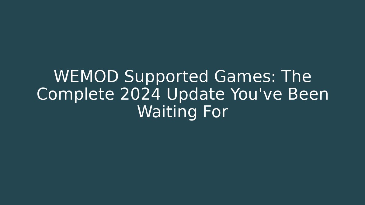 WEMOD Supported Games: The Complete 2024 Update You’ve Been Waiting For - Método de Aprovação