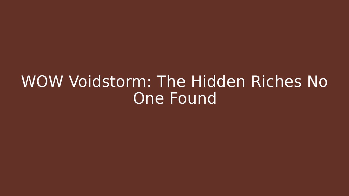 WOW Voidstorm: The Hidden Riches No One Found