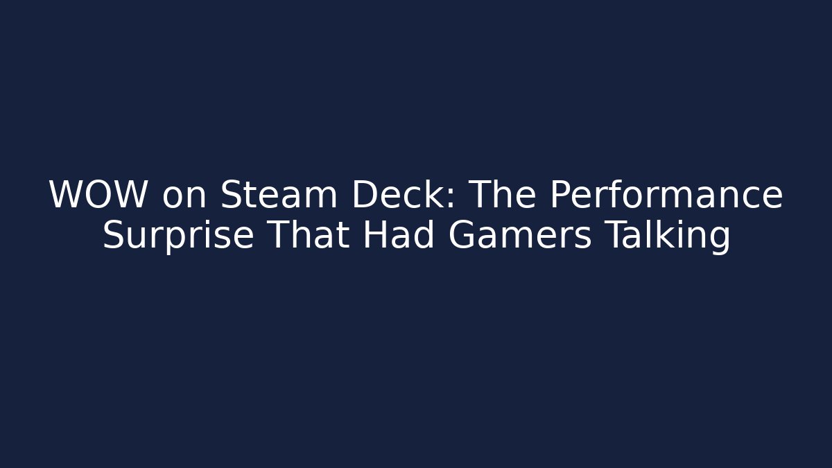 WOW on Steam Deck: The Performance Surprise That Had Gamers Talking
