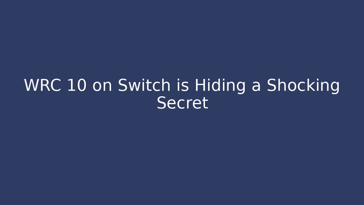 WRC 10 on Switch is Hiding a Shocking Secret