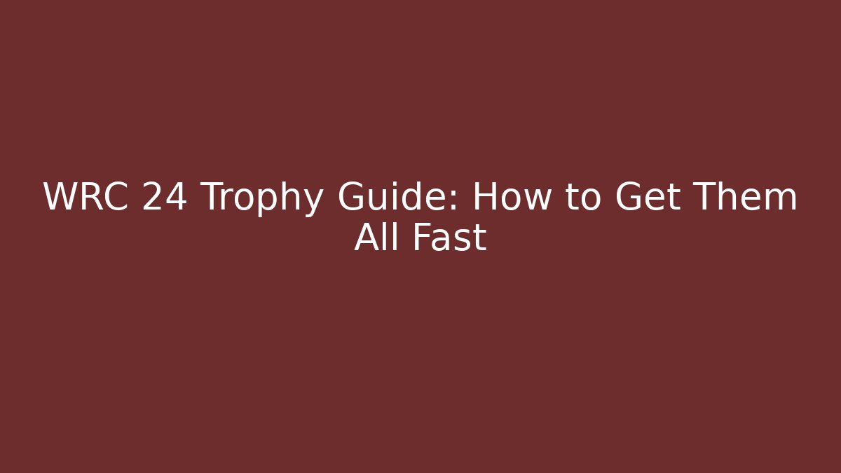 WRC 24 Trophy Guide: How to Get Them All Fast - Método de Aprovação