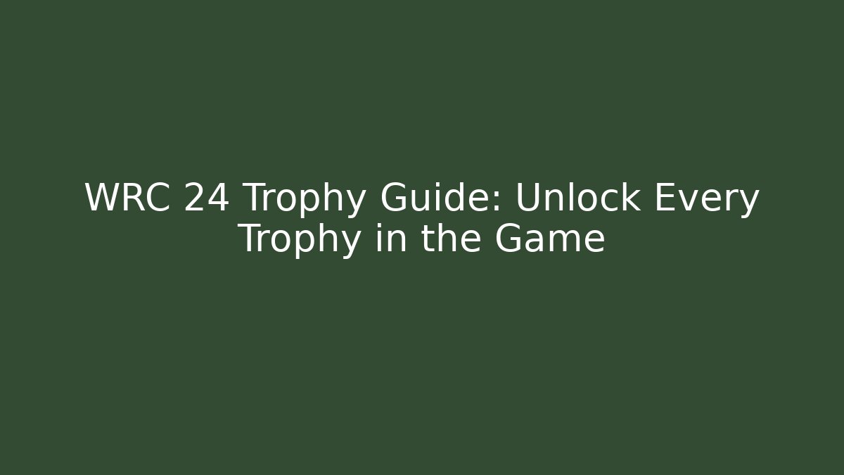 WRC 24 Trophy Guide: Unlock Every Trophy in the Game