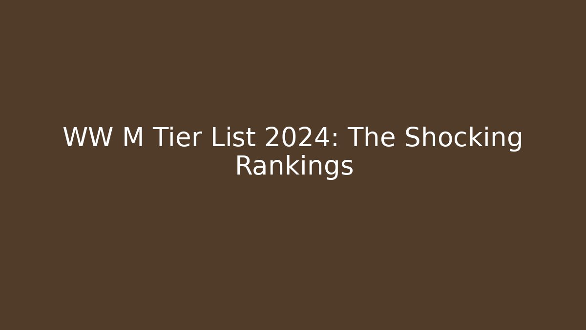 WW M Tier List 2024: The Shocking Rankings