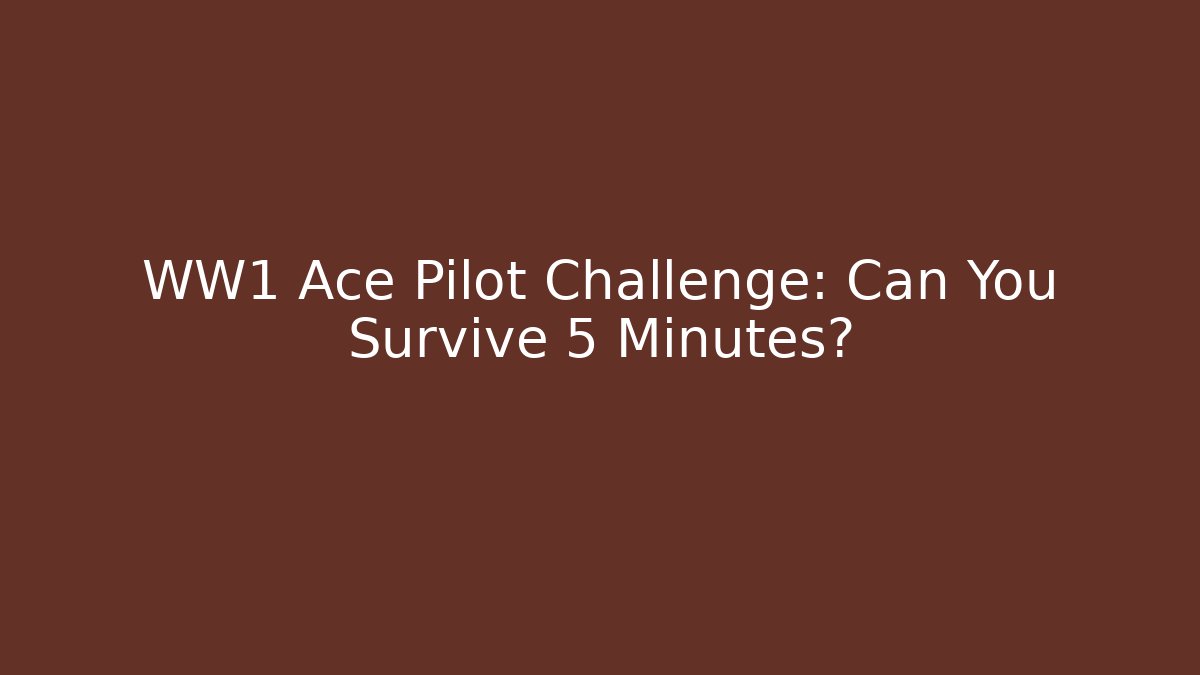 WW1 Ace Pilot Challenge: Can You Survive 5 Minutes?
