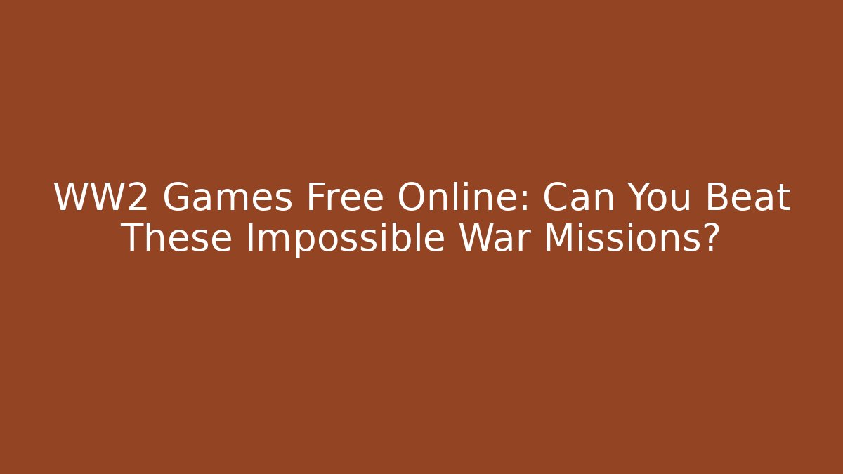 WW2 Games Free Online: Can You Beat These Impossible War Missions? - Método de Aprovação