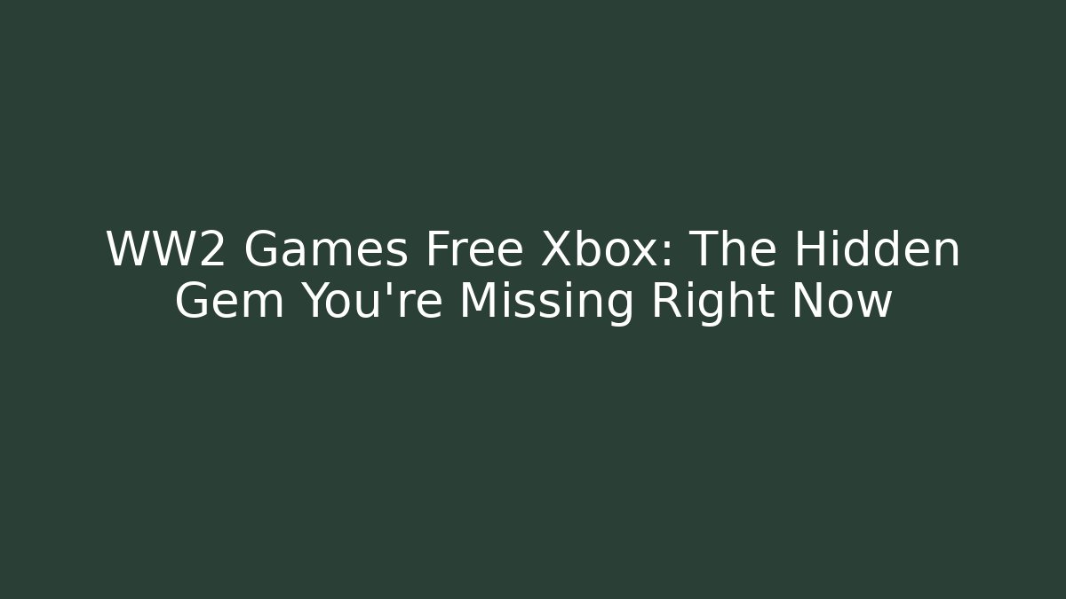 WW2 Games Free Xbox: The Hidden Gem You're Missing Right Now