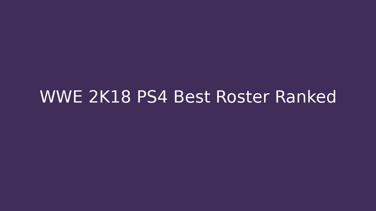 WWE 2K18 PS4 Best Roster Ranked