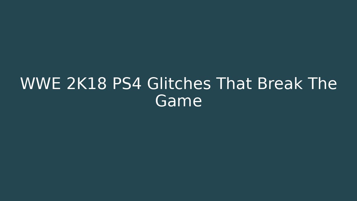 WWE 2K18 PS4 Glitches That Break The Game
