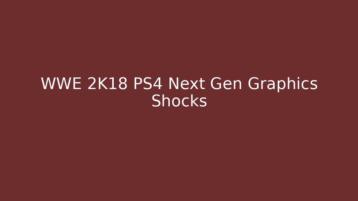 WWE 2K18 PS4 Next Gen Graphics Shocks - Método de Aprovação