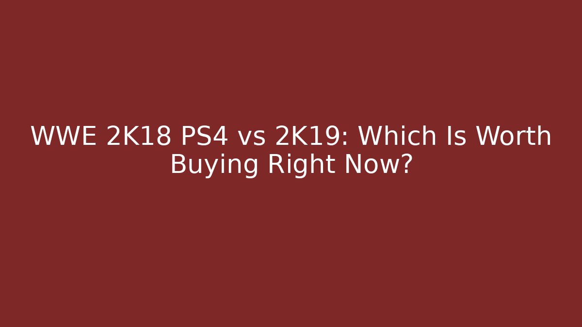 WWE 2K18 PS4 vs 2K19: Which Is Worth Buying Right Now?