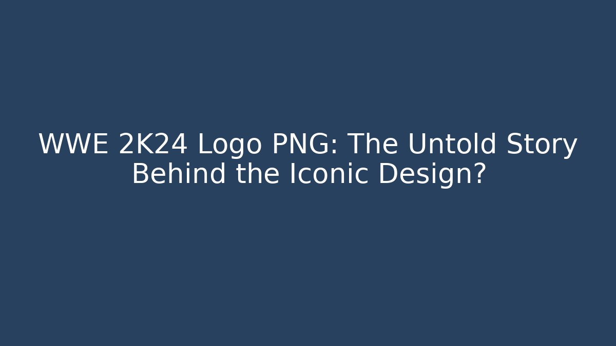 WWE 2K24 Logo PNG: The Untold Story Behind the Iconic Design?