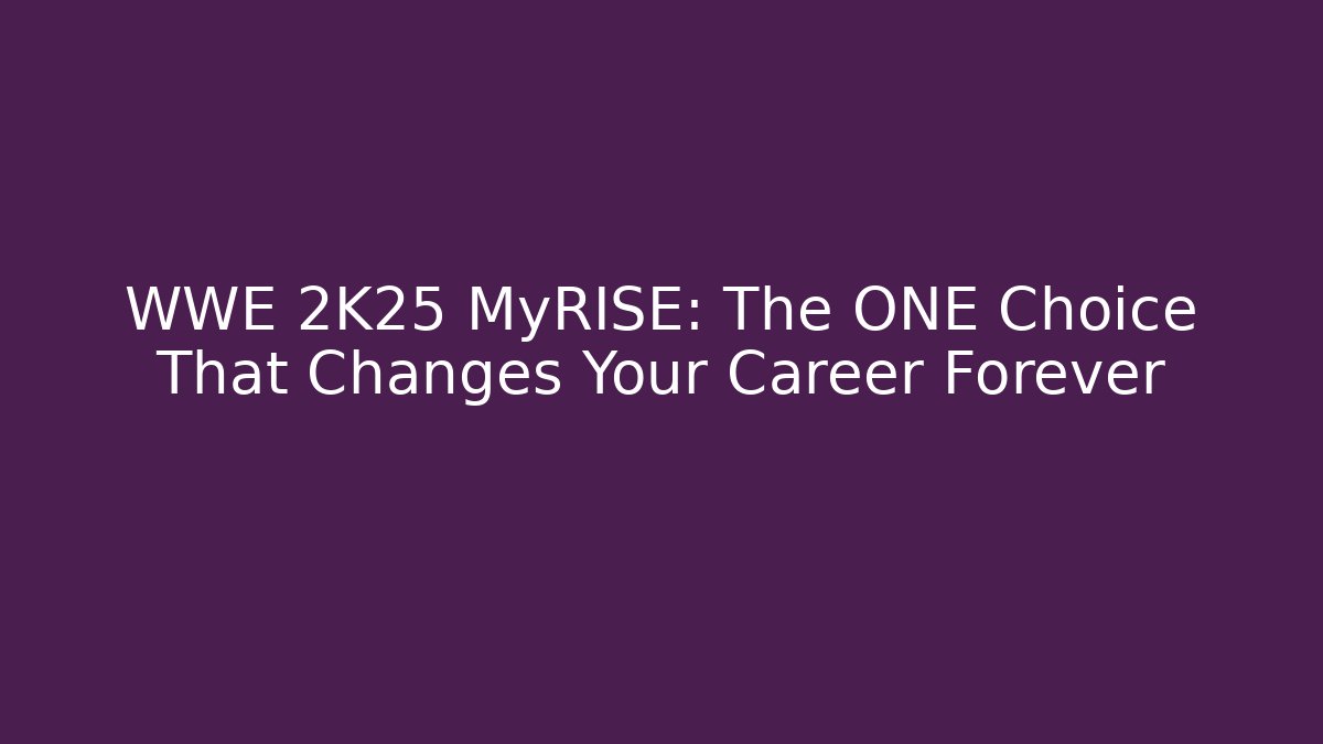WWE 2K25 MyRISE: The ONE Choice That Changes Your Career Forever