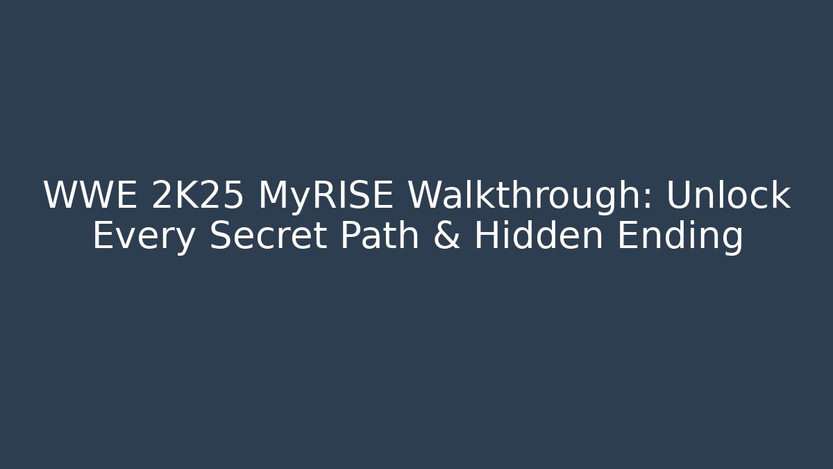 WWE 2K25 MyRISE Walkthrough: Unlock Every Secret Path & Hidden Ending