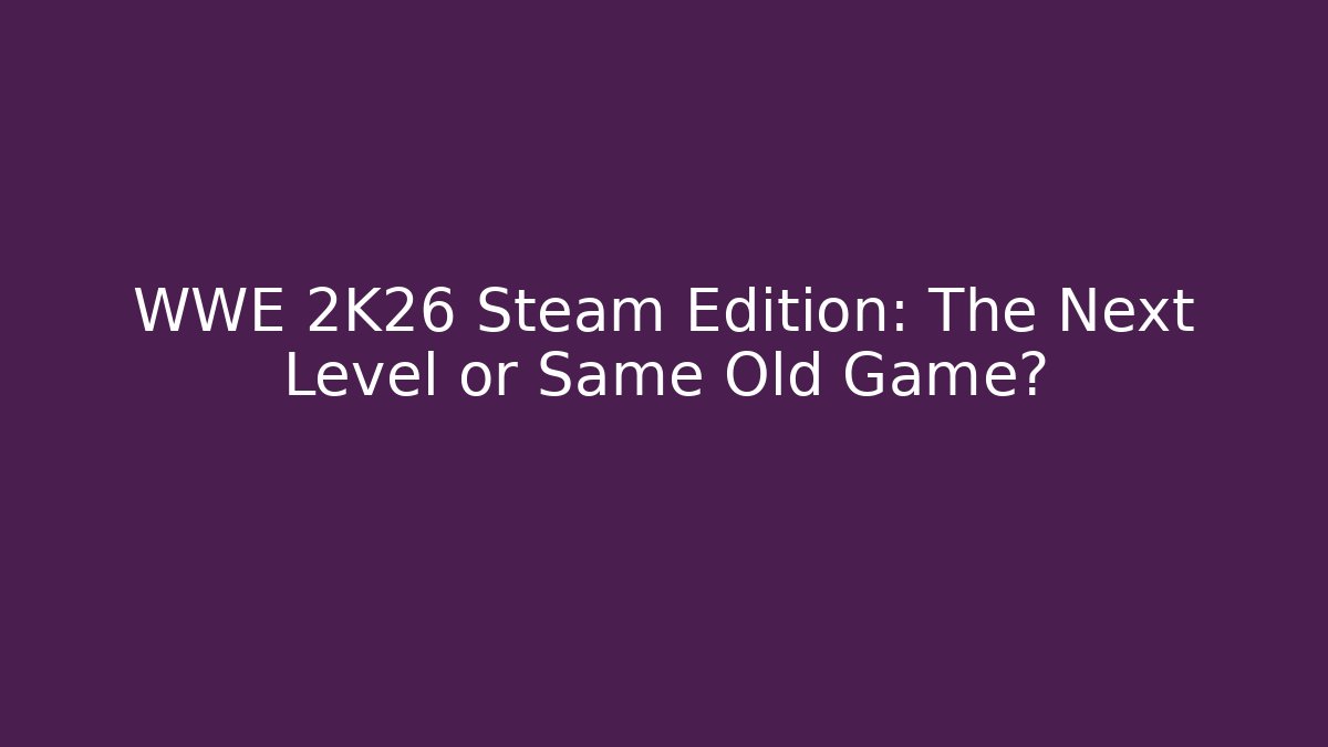 WWE 2K26 Steam Edition: The Next Level or Same Old Game? - Método de Aprovação
