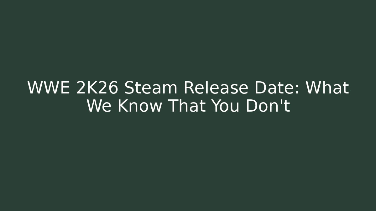 WWE 2K26 Steam Release Date: What We Know That You Don't