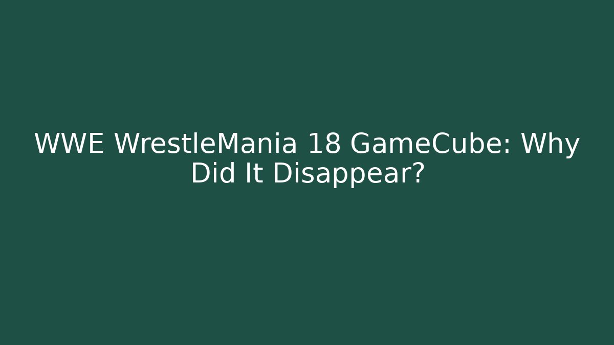 WWE WrestleMania 18 GameCube: Why Did It Disappear?