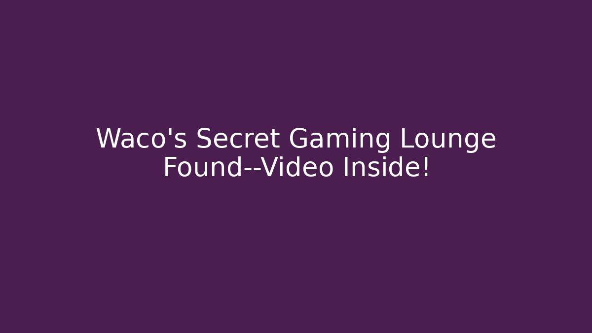 Waco's Secret Gaming Lounge Found—Video Inside!