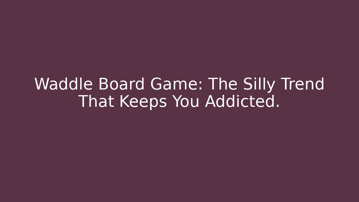 Waddle Board Game: The Silly Trend That Keeps You Addicted.