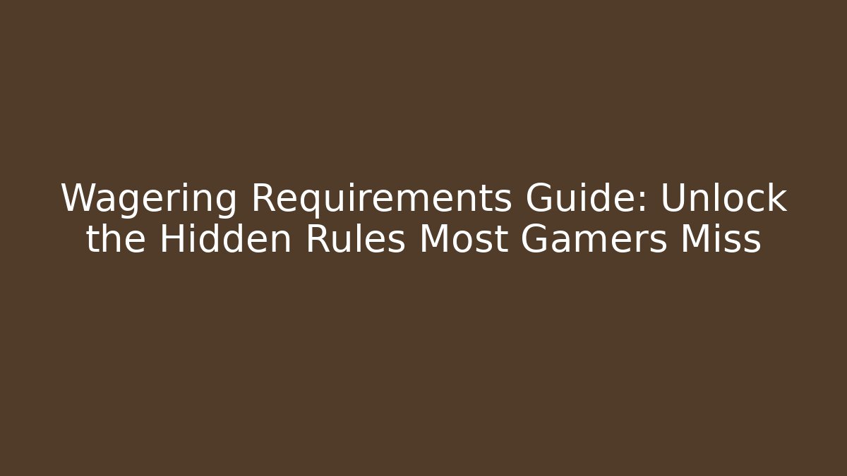 Wagering Requirements Guide: Unlock the Hidden Rules Most Gamers Miss