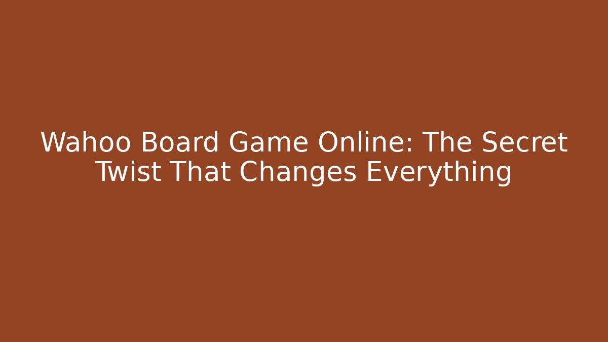 Wahoo Board Game Online: The Secret Twist That Changes Everything