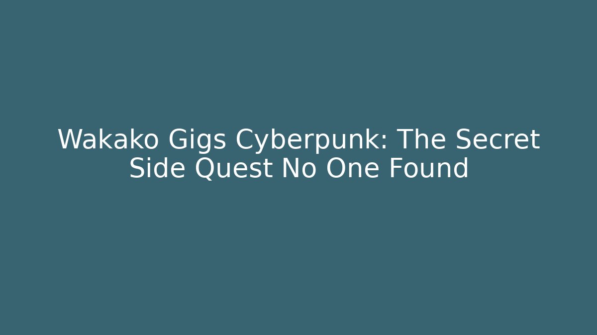 Wakako Gigs Cyberpunk: The Secret Side Quest No One Found