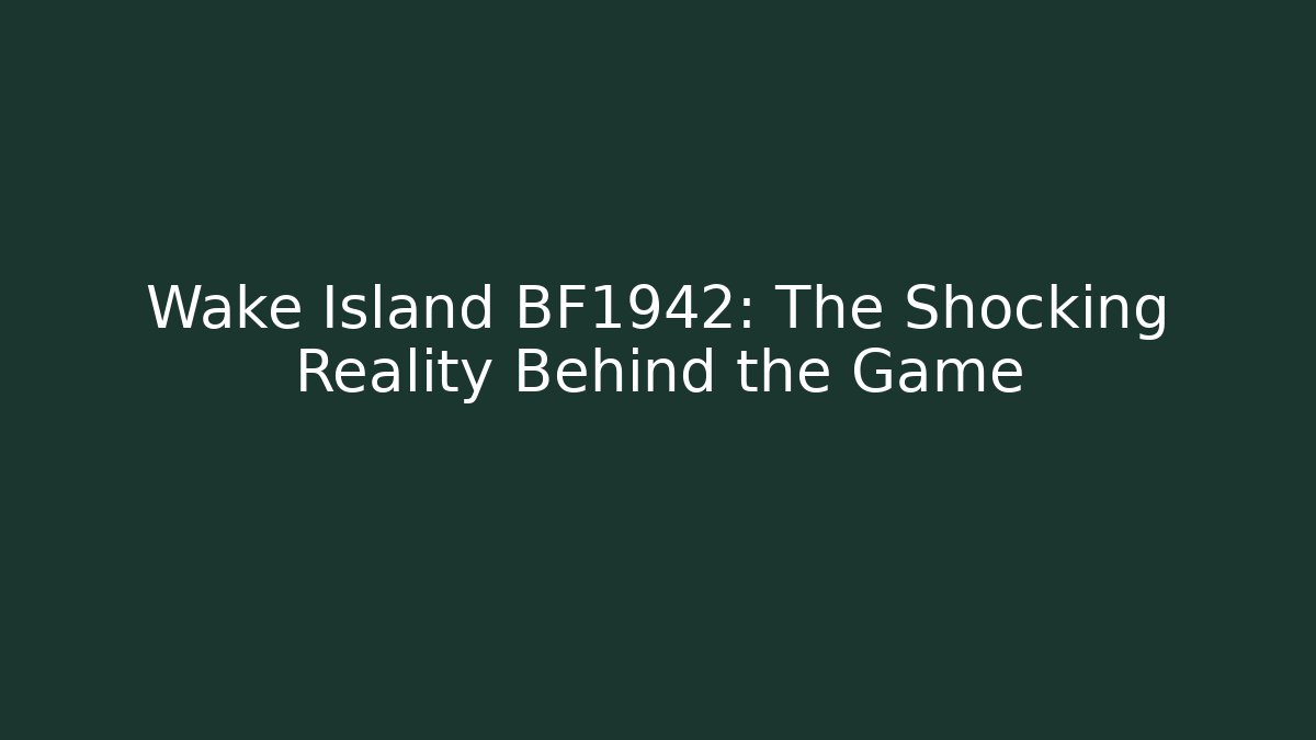 Wake Island BF1942: The Shocking Reality Behind the Game