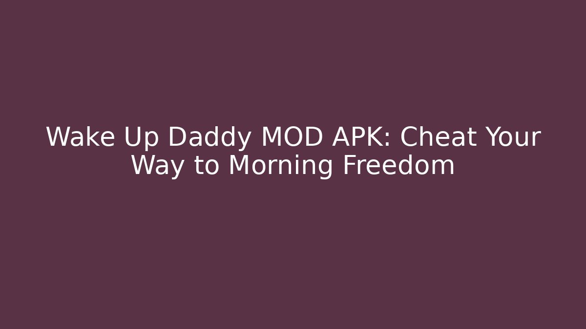 Wake Up Daddy MOD APK: Cheat Your Way to Morning Freedom