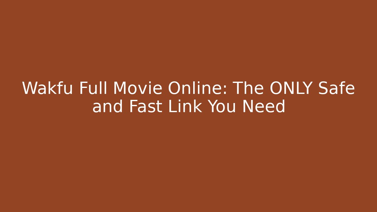 Wakfu Full Movie Online: The ONLY Safe and Fast Link You Need