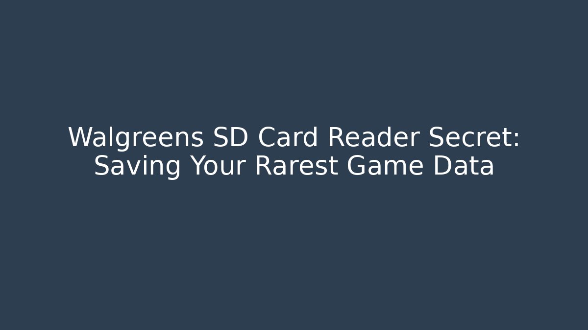 Walgreens SD Card Reader Secret: Saving Your Rarest Game Data