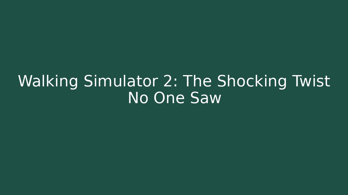 Walking Simulator 2: The Shocking Twist No One Saw
