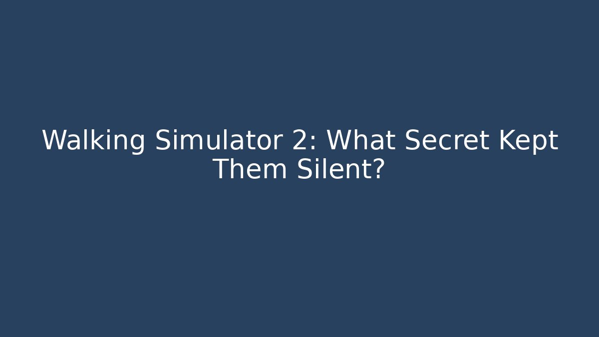 Walking Simulator 2: What Secret Kept Them Silent?