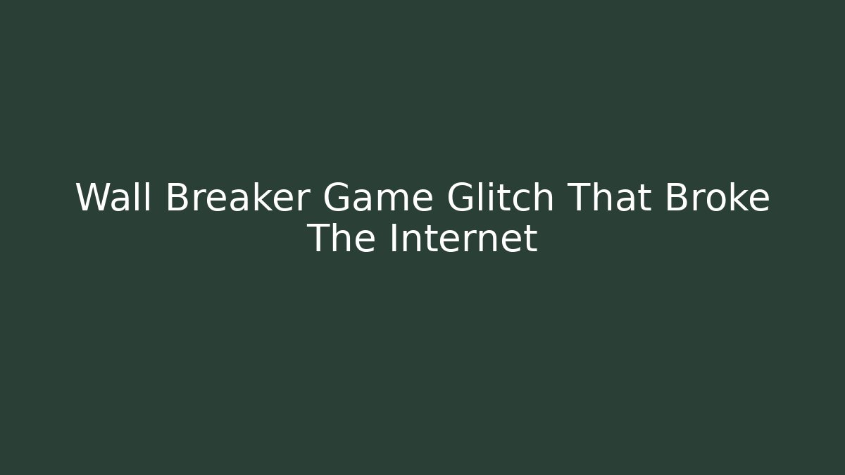 Wall Breaker Game Glitch That Broke The Internet