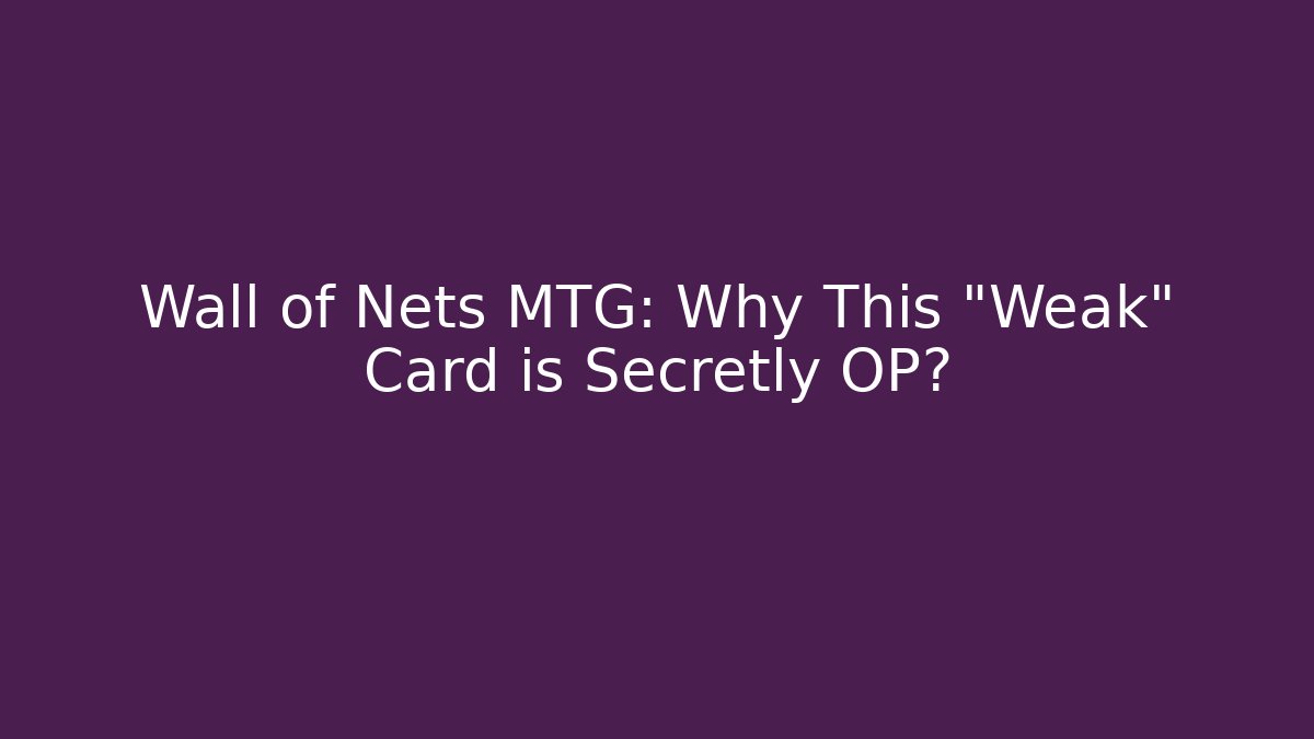 Wall of Nets MTG: Why This "Weak" Card is Secretly OP?