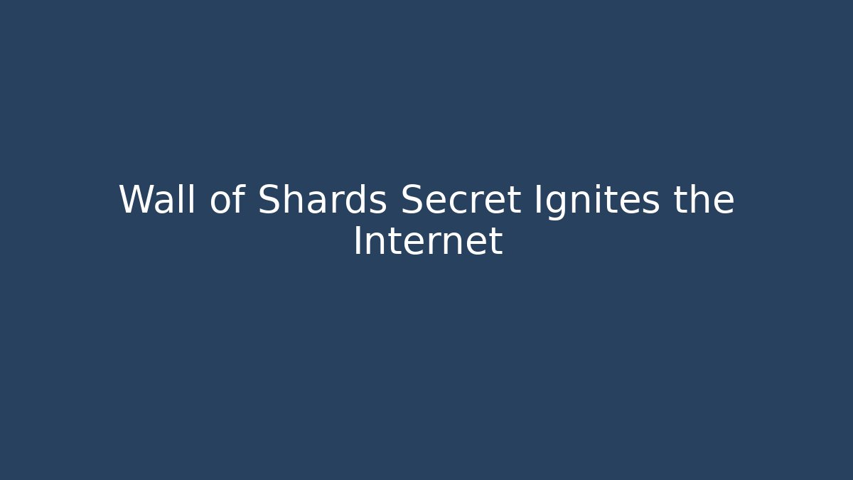 Wall of Shards Secret Ignites the Internet