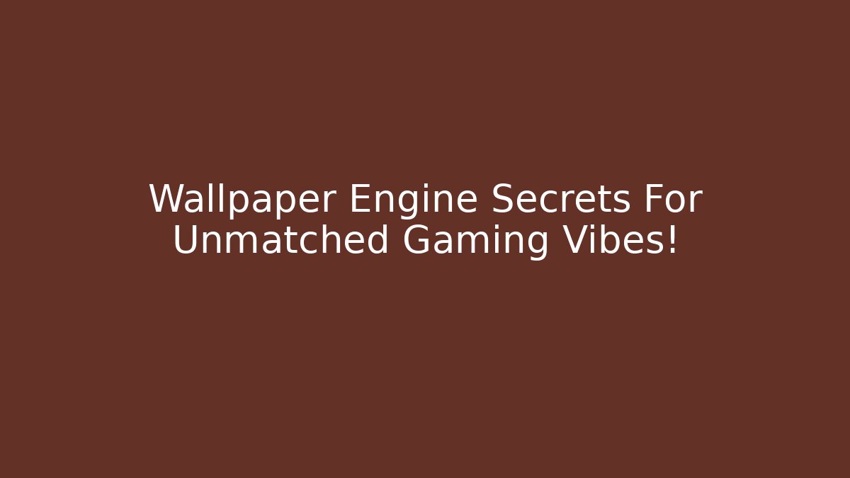 Wallpaper Engine Secrets For Unmatched Gaming Vibes!