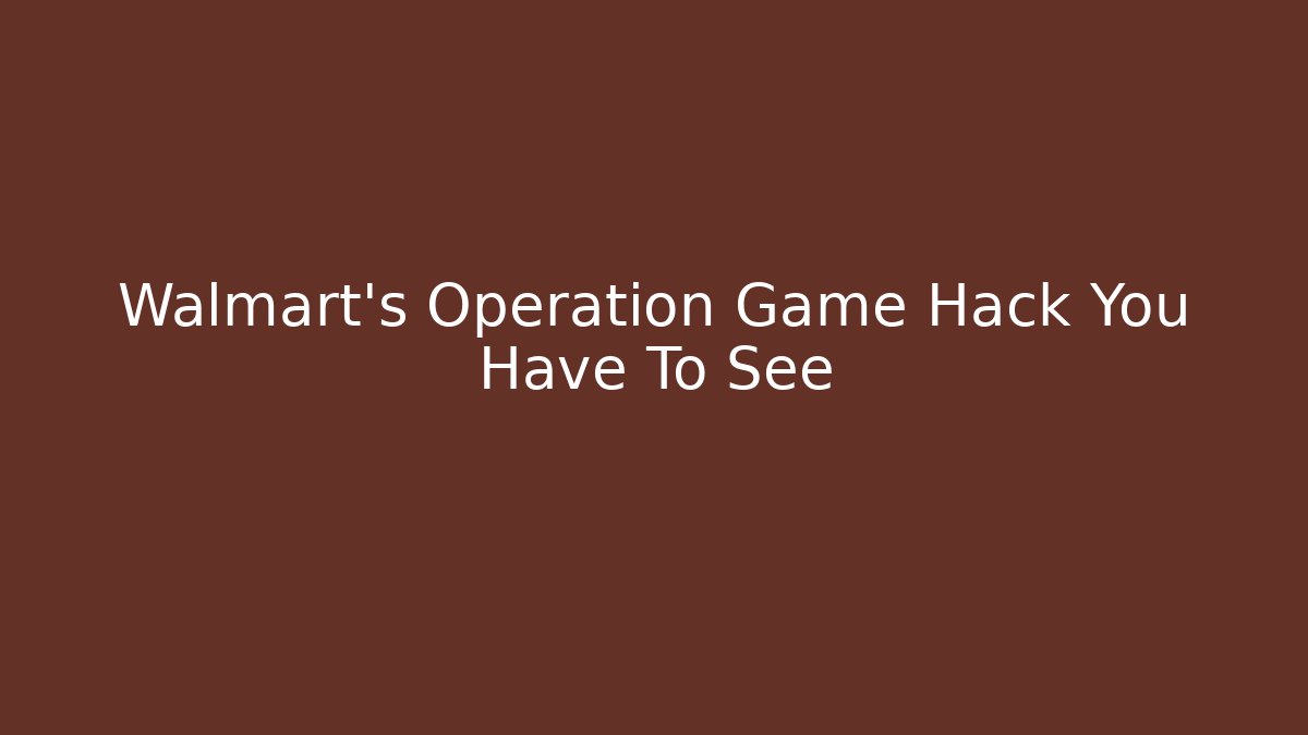 Walmart's Operation Game Hack You Have To See