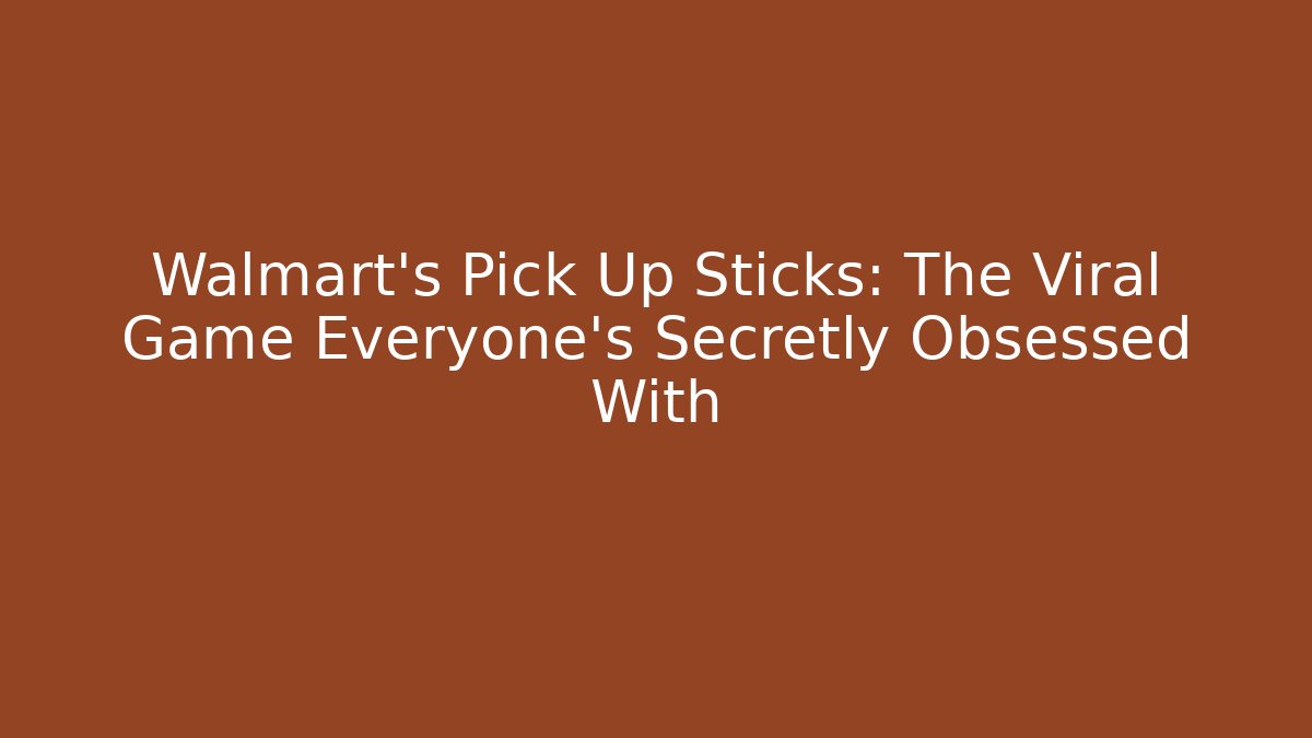 Walmart's Pick Up Sticks: The Viral Game Everyone's Secretly Obsessed With