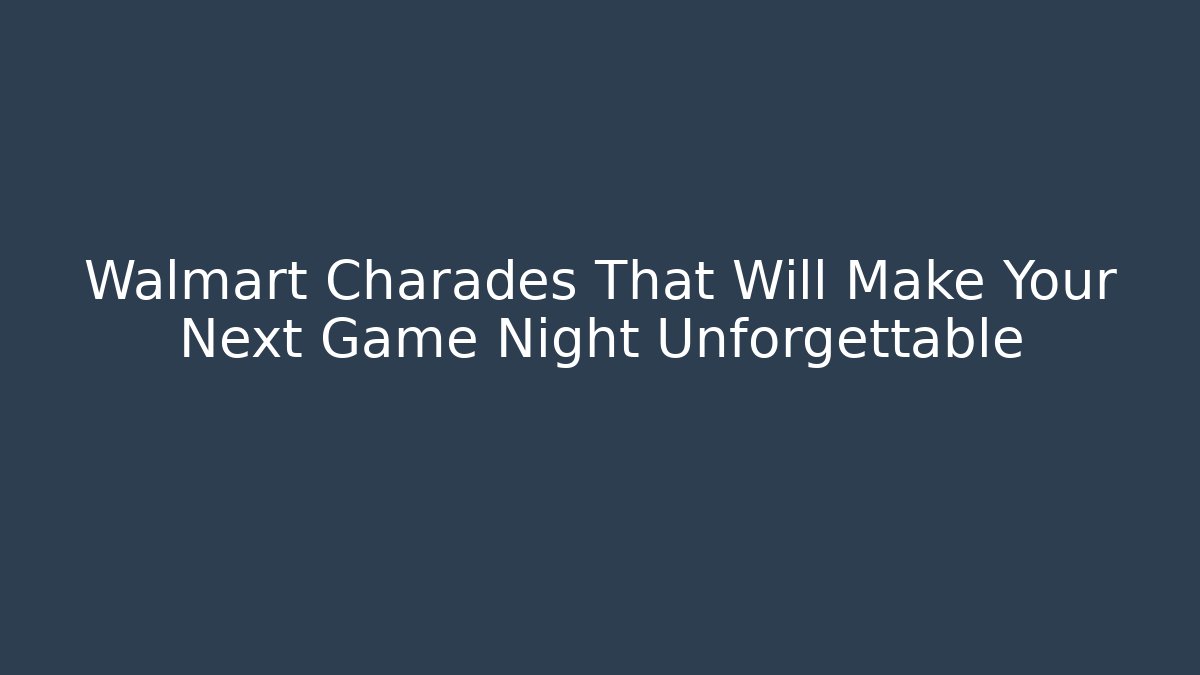 Walmart Charades That Will Make Your Next Game Night Unforgettable