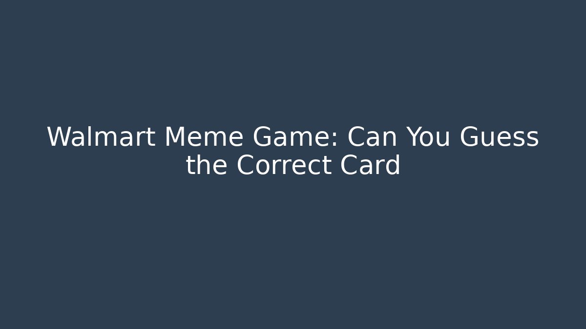 Walmart Meme Game: Can You Guess the Correct Card