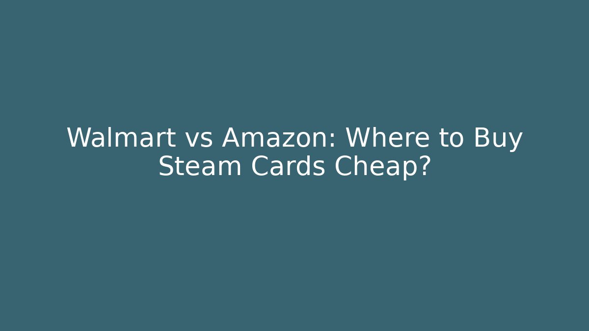 Walmart vs Amazon: Where to Buy Steam Cards Cheap? - Método de Aprovação