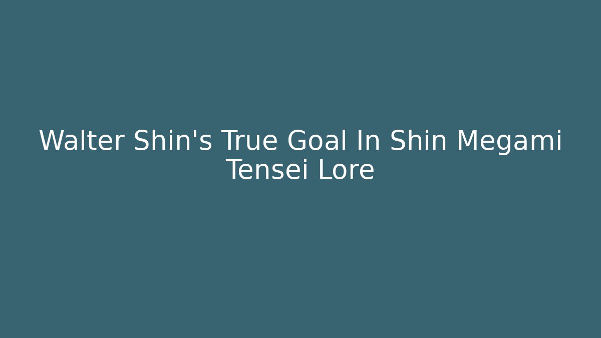 Walter Shin's True Goal In Shin Megami Tensei Lore