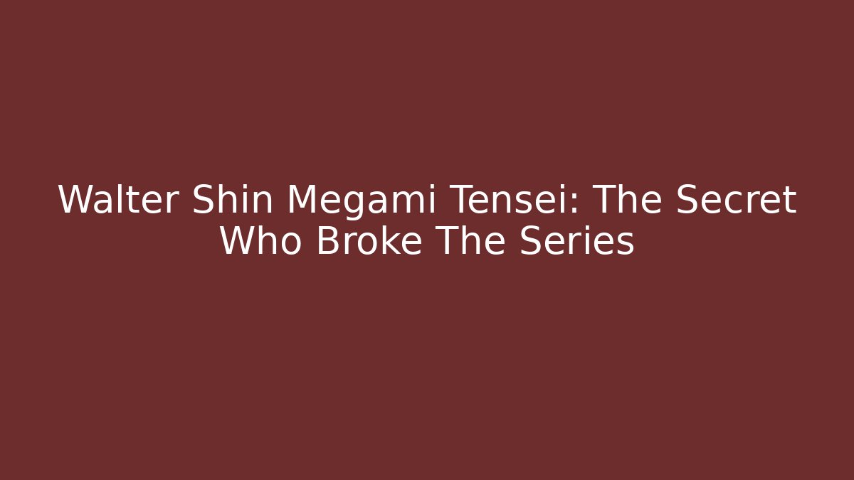 Walter Shin Megami Tensei: The Secret Who Broke The Series