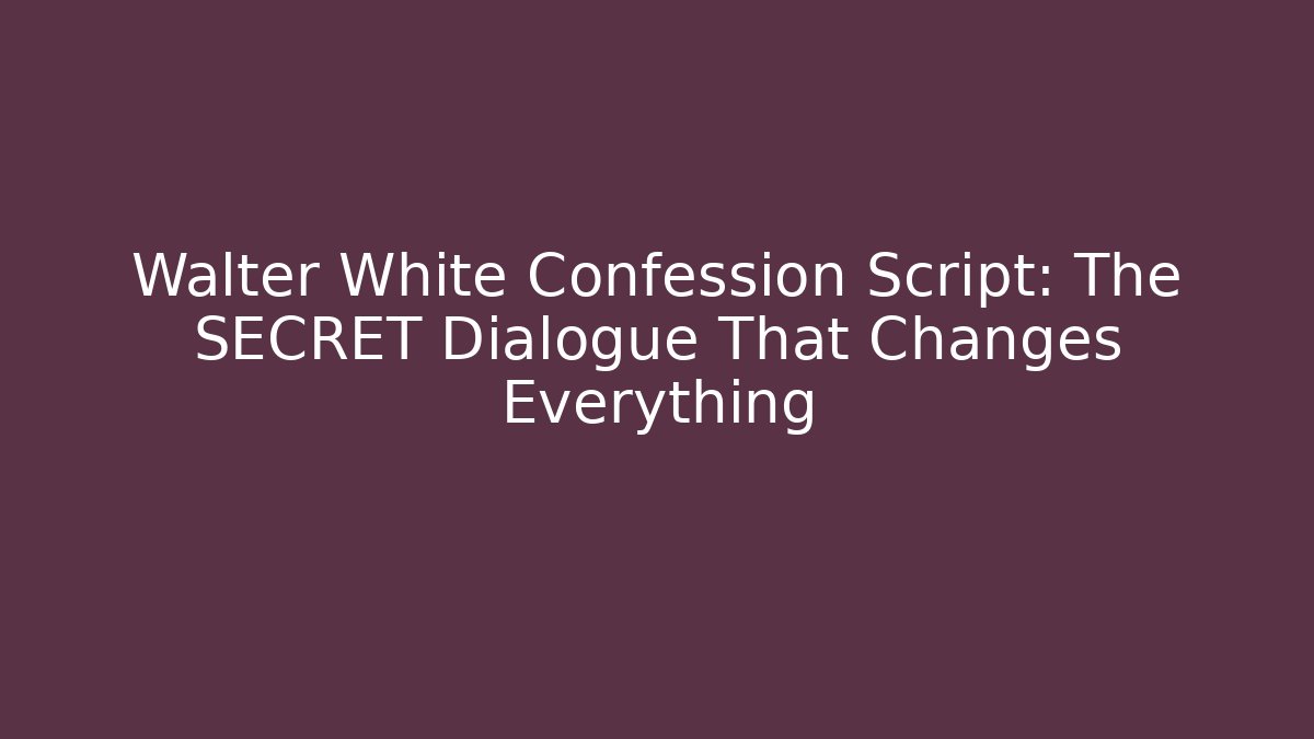 Walter White Confession Script: The SECRET Dialogue That Changes Everything - Método de Aprovação