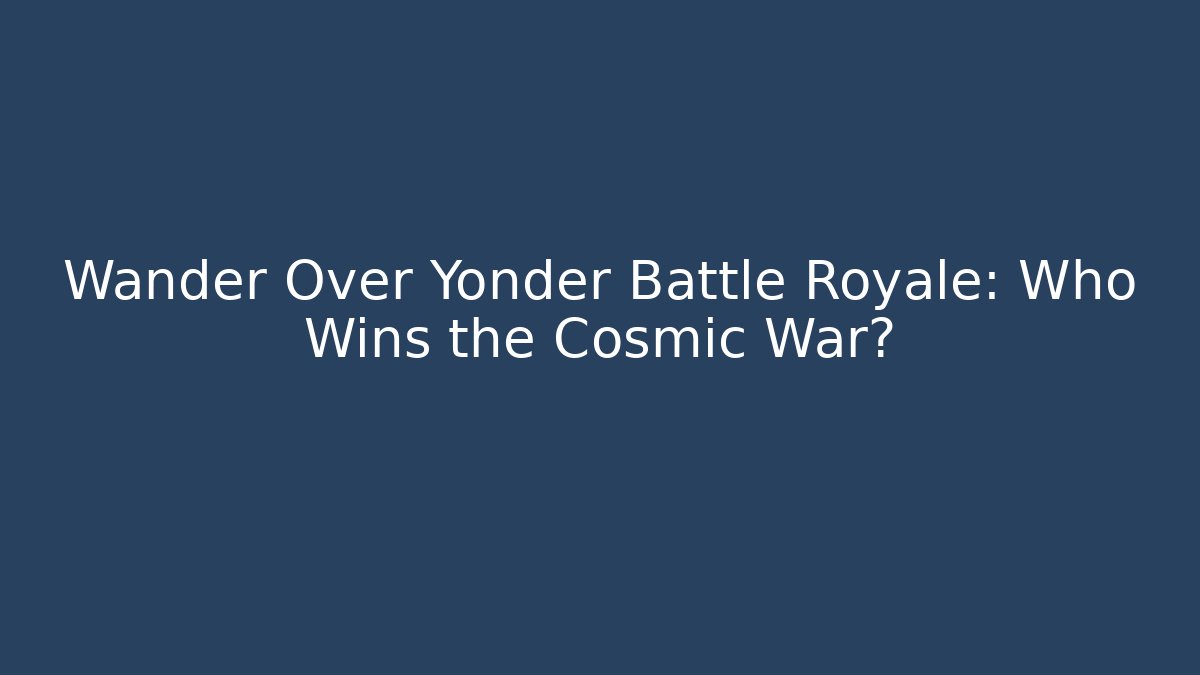 Wander Over Yonder Battle Royale: Who Wins the Cosmic War?