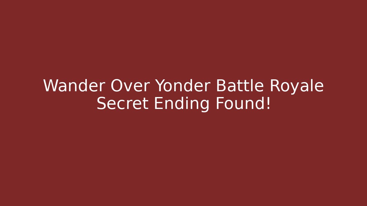 Wander Over Yonder Battle Royale Secret Ending Found!