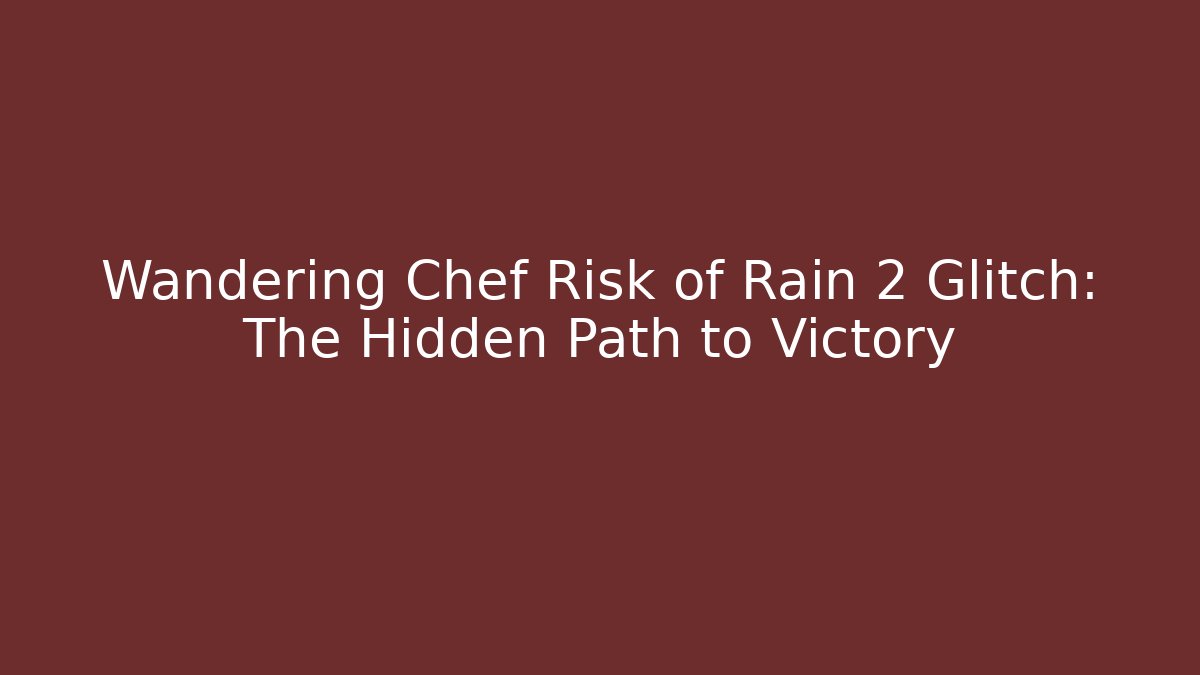 Wandering Chef Risk of Rain 2 Glitch: The Hidden Path to Victory