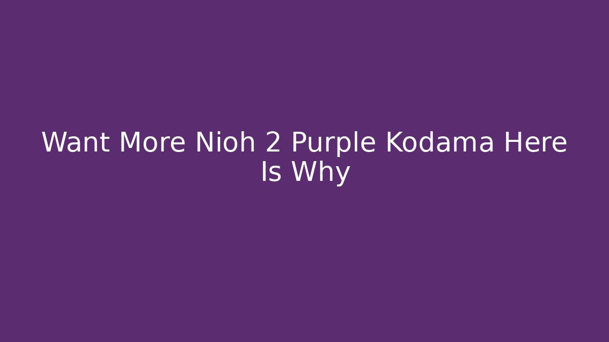 Want More Nioh 2 Purple Kodama Here Is Why