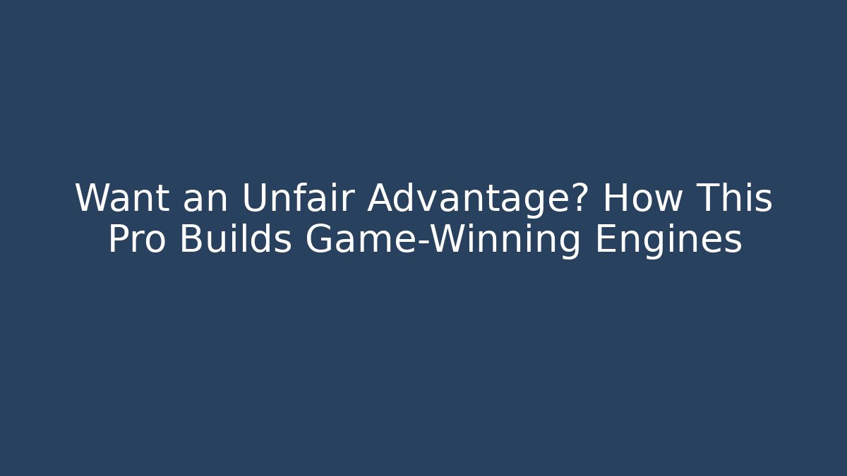 Want an Unfair Advantage? How This Pro Builds Game-Winning Engines