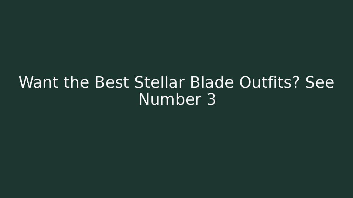 Want the Best Stellar Blade Outfits? See Number 3