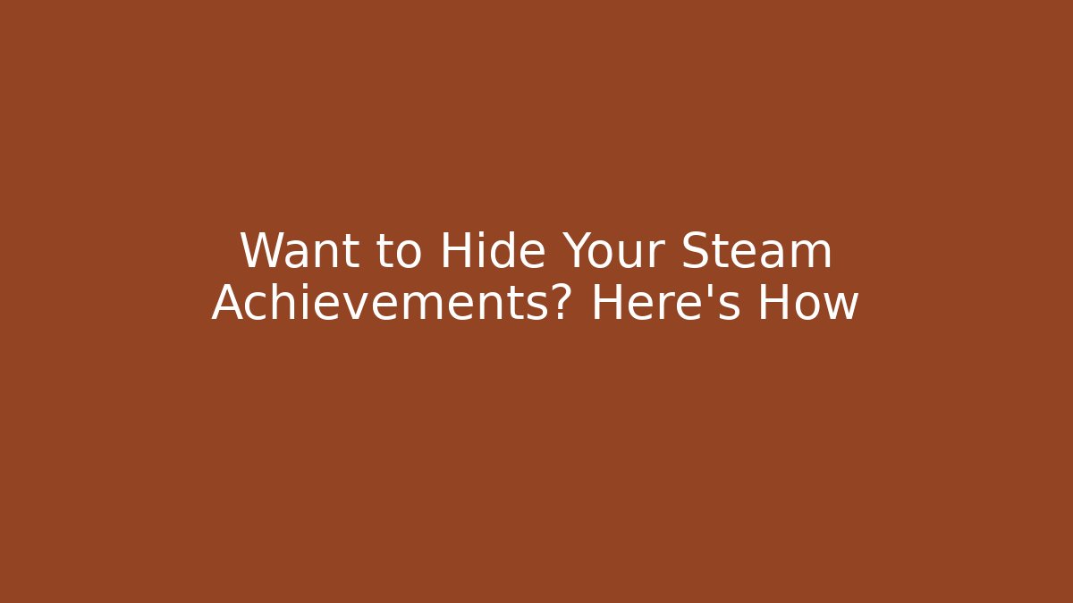Want to Hide Your Steam Achievements? Here's How